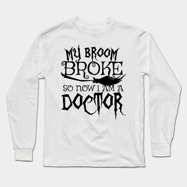 My Broom Broke So Now I Am A Doctor - Halloween design Long Sleeve T-Shirt by theodoros20